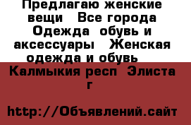 Предлагаю женские вещи - Все города Одежда, обувь и аксессуары » Женская одежда и обувь   . Калмыкия респ.,Элиста г.